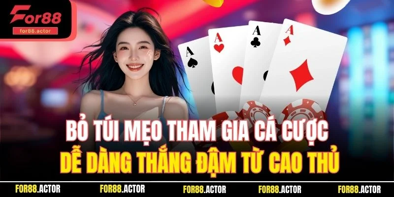 Bỏ túi mẹo tham gia cá cược dễ dàng thắng đậm từ cao thủ