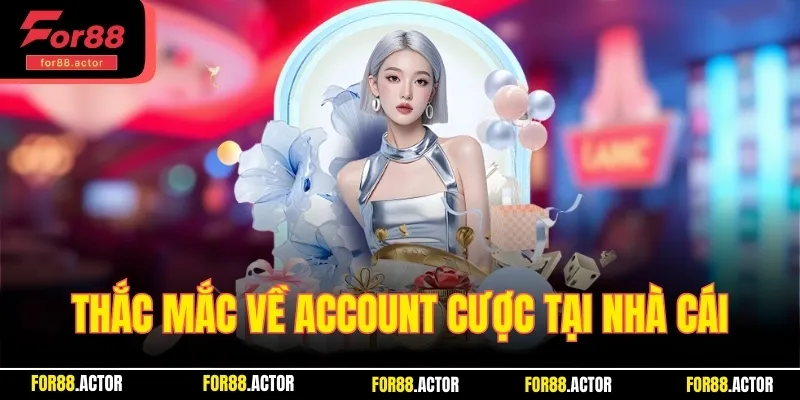 Thắc mắc về account cược tại nhà cái