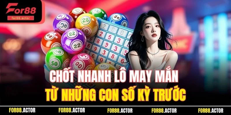 Chốt nhanh lô may mắn từ những con số kỳ trước