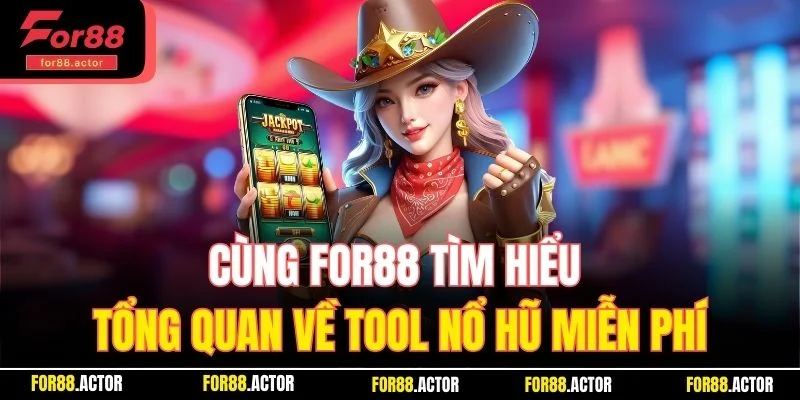 Cùng For88 tìm hiểu tổng quan về tool nổ hũ miễn phí