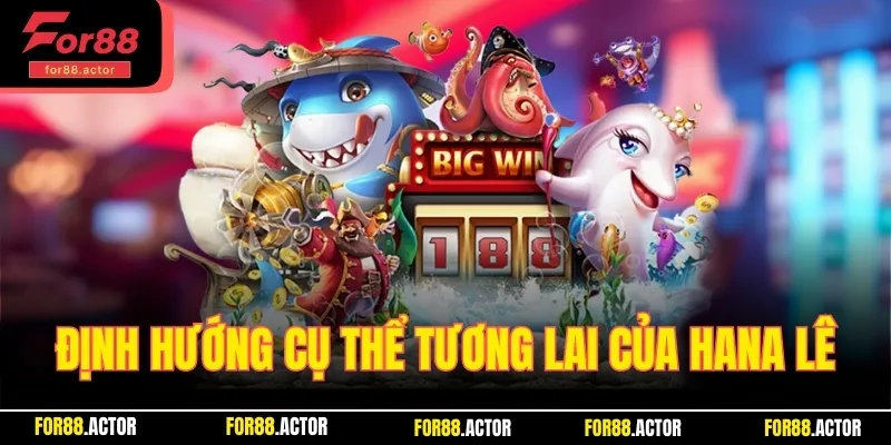 Định hướng cụ thể trong tương lai của Hana Lê