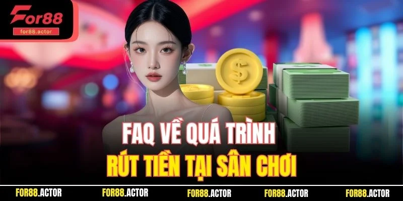 FAQ về quá trình rút tiền tại sân chơi