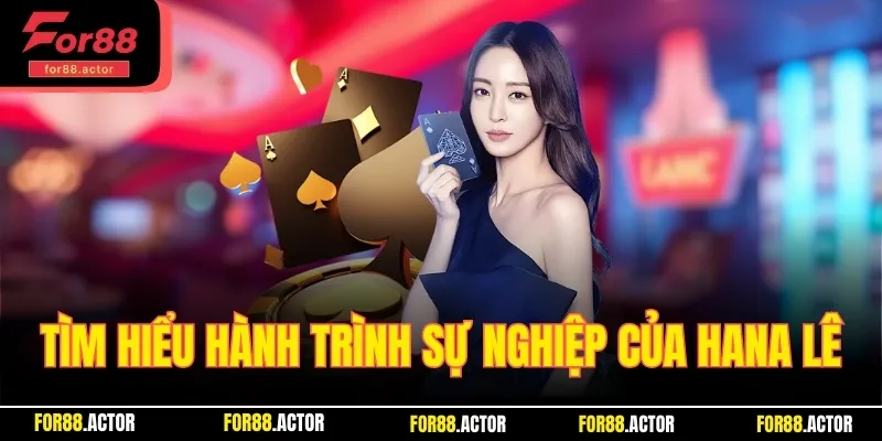Tìm hiểu cụ thể hành trình sự nghiệp của Hana Lê