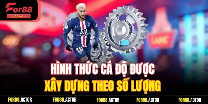 Hình thức cá độ được xây dựng theo số lượng 