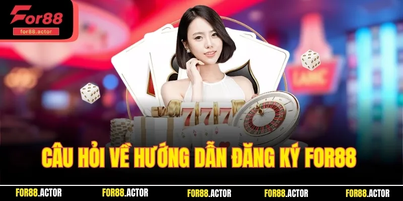 Câu hỏi về hướng dẫn đăng ký For88 