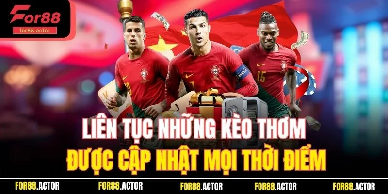 Liên tục những kèo thơm được cập nhật mọi thời điểm