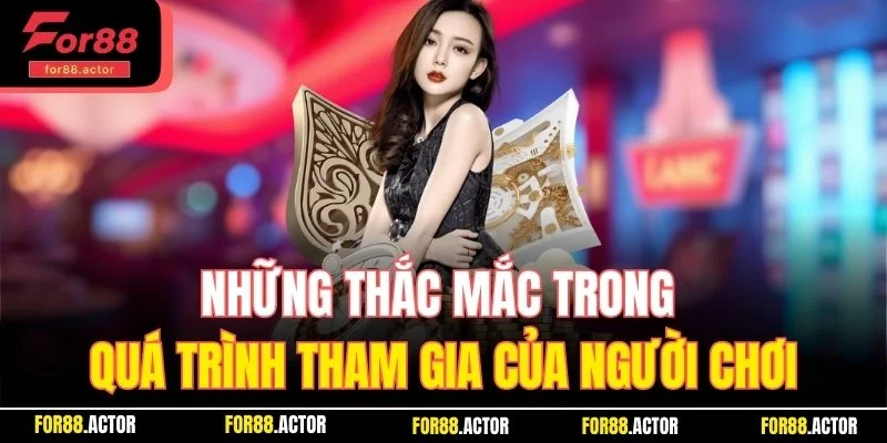 Những thắc mắc trong quá trình tham gia của người chơi