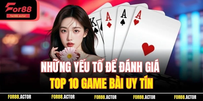 Những yếu tố để đánh giá top 10 game bài uy tín