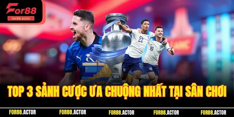 Top 3 sảnh cược được ưa chuộng nhất