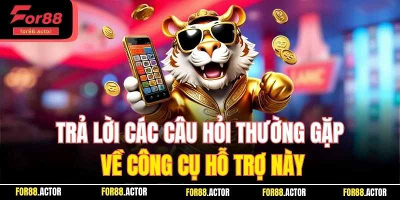Trả lời các câu hỏi thường gặp về công cụ hỗ trợ này
