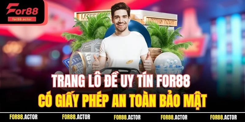 Trang lô đề uy tín For88 có giấy phép an toàn bảo mật