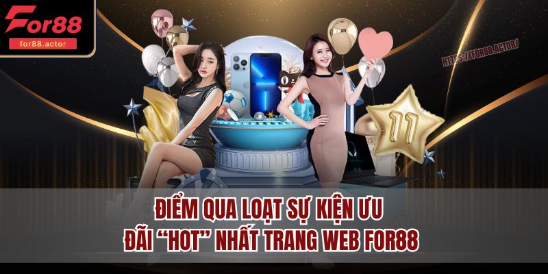 Điểm qua loạt sự kiện ưu đãi “HOT” nhất trang web FOR88